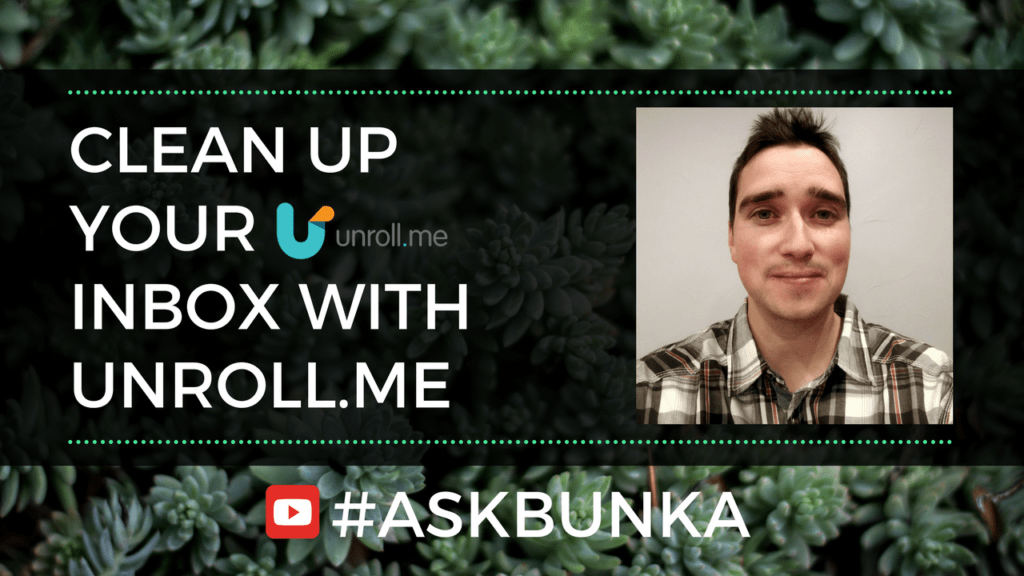 Clean up your inbox for the New Year with Unroll Me - #AskBunka Show 11